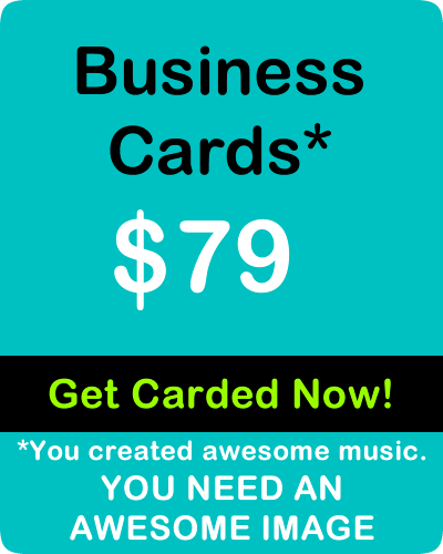 Business Cards. GET CARDED NOW! You created awesome music. YOU NEED AN AWESOME IMAGE.